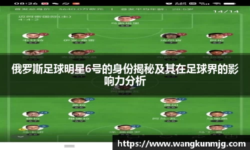俄罗斯足球明星6号的身份揭秘及其在足球界的影响力分析